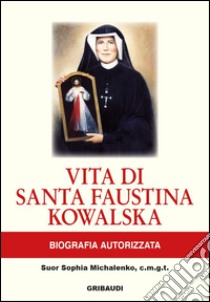 Vita di Santa Faustina Kowalska. Biografia autorizzata libro di Michalenko Sophia