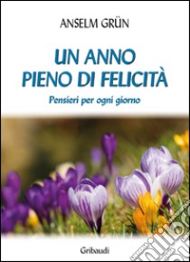 Un anno pieno di felicità. Pensieri per ogni giorno libro di Grün Anselm