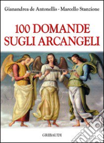 100 domande sugli Arcangeli libro di Stanzione Marcello; De Antonellis Gianandrea