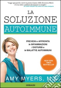 La soluzione autoimmune. Previeni e affronta le infiammazioni, i disturbi e le malattie autoimmuni libro di Myers Amy