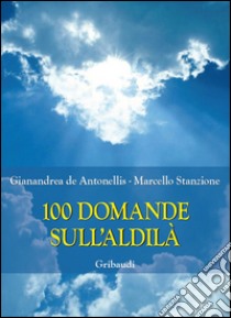 100 domande sull'Aldilà libro di Stanzione Marcello; De Antonellis Gianandrea