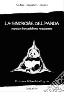 La sindrome del panda. Manuale di maschilismo reazionario libro di Giovanoli Andrea Torquato