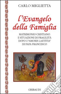 L'Evangelo della famiglia. Matrimonio cristiano e situazioni di fragilità dopo l'«Amoris Laetitia» di papa Francesco libro di Miglietta Carlo