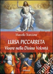 Luisa Piccarreta. Vivere nella Divina Volontà libro di Stanzione Marcello