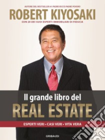 Il grande libro del real estate. Esperti veri, casi veri, vita vera libro di Kiyosaki Robert T.