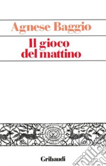 Il gioco del mattino libro di Baggio Agnese