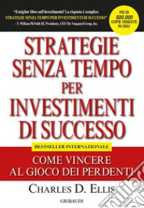 Strategie senza tempo per investimenti di successo. Come vincere al gioco dei perdenti libro di Ellis Charles D.