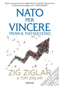 Nato per vincere. Trova il tuo successo libro di Ziglar Zig; Ziglar Tom