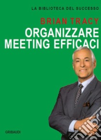 Organizzare meeting efficaci libro di Tracy Brian