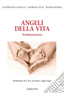 Angeli della vita. Testimonianze libro di Amato Gianfranco; Celsi Giorgio; Massa Wanda