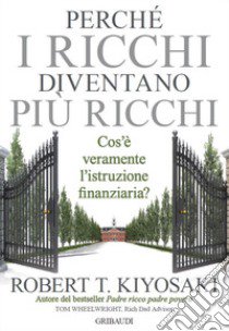 Perché i ricchi diventano più ricchi. Cos'è veramente l'istruzione finanziaria? libro di Kiyosaki Robert T.