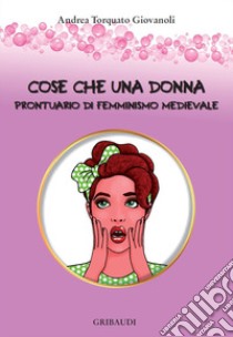 Cose che una donna. Prontuario di femminismo medievale libro di Giovanoli Andrea Torquato