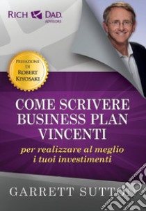 Come scrivere business plan vincenti per realizzare al meglio i tuoi investimenti libro di Sutton Garrett