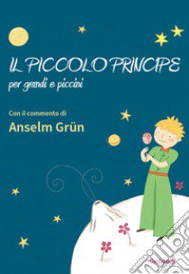 Il piccolo principe per grandi e piccini libro di Grün Anselm