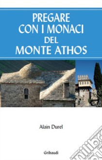 Pregare con i monaci del Monte Athos libro di Durel Alain