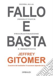 Fallo e basta. Guida alla produttività, procrastinazione e redditività libro di Gitomer Jeffrey