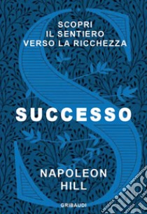 Successo. Scopri il sentiero verso la ricchezza libro di Hill Napoleon