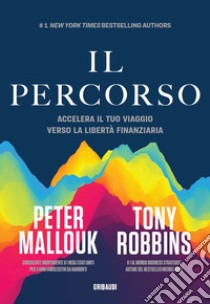 Il percorso. Accelera il tuo viaggio verso la libertà finanziaria libro di Robbins Tony; Mallouk Peter