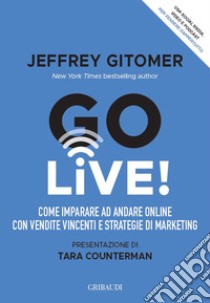 Go Live! Come imparare ad andare online con vendite vincenti e strategie di marketing libro di Gitomer Jeffrey