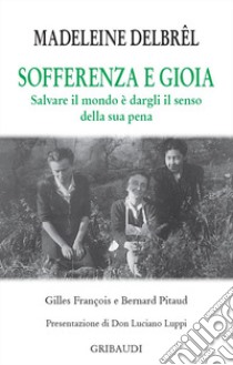 Sofferenza e gioia. Salvare il mondo è dargli il senso della sua pena libro di Delbrêl Madeleine; François Gilles; Pitaud Bernard