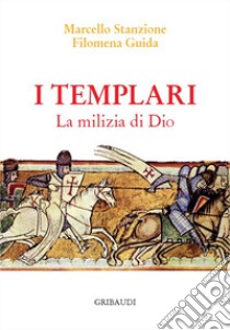 I Templari. La milizia di Dio libro di Stanzione Marcello; Guida Filomena