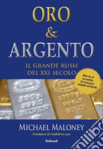 Oro & Argento. Il grande rush del XXI secolo libro di Maloney Michael