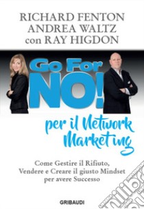 Go for no! per il network marketing. Come gestire il rifiuto, vendere e creare il giusto mindset per avere successo libro di Fenton Richard; Waltz Andrea; Higdon Ray