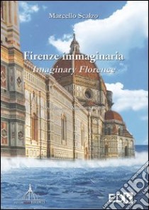 Firenze immaginaria-Imaginary Florence. Ediz. bilingue libro di Scalzo Marcello