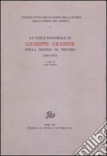 La Visita pastorale di Giuseppe Grasser nella diocesi di Treviso (1826-1827) libro di Pesce L. (cur.)