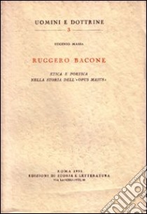 Ruggero Bacone. Etica e poetica nella storia dell'«Opus maius» libro di Massa Eugenio