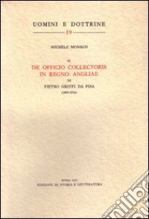 Il «De officio collectoris in regno Angliae» di Pietro Griffi da Pisa (1469-1516) libro di Monaco Michele