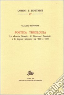 Poetica theologia. La «Lucula noctis» di G. Dominici e le dispute letterarie tra '300 e '400 libro di Mésoniat Claudio