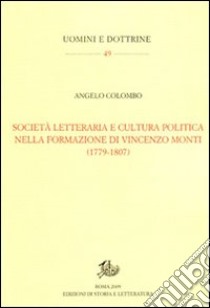 Società letteraria e cultura politica nella formazione di Vincenzo Monti (1779-1807) libro di Colombo Angelo