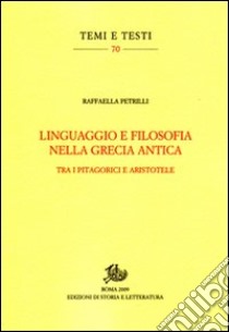 Linguaggio e filosofia nella Grecia antica. Tra i pitagorici e Aristotele libro di Petrilli Raffaella