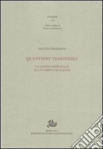 Questioni teognidee. La genesi simposiale di un corpus libro di Colasanti Giulio