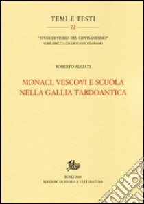 Monaci, vescovi e scuola nella Gallia tardoantica libro di Alciati Roberto