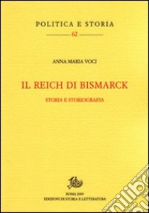 Il Reich di Bismarck. Storia e storiografia libro di Voci Anna M.