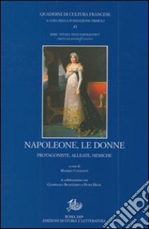 Napoleone e le donne. Protagoniste, alleate, nemiche libro di Colesanti M. (cur.); Buontempo G. (cur.); Hicks P. (cur.)