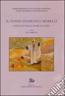 Il fondo Domenico Morelli. Catalogo delle opere su carta. Ediz. illustrata libro di Camerlingo R. (cur.)