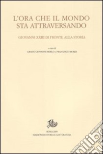 L'Ora che il mondo sta attraversando. Giovanni XXIII di fronte alla storia. Atti del Convegno internazionale (Bergamo, 20-21 novembre 2008) libro di Merlo G. G. (cur.); Mores F. (cur.)