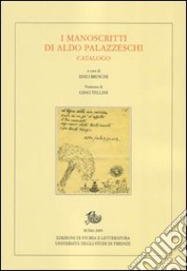 I manoscritti di Aldo Palazzeschi. Catalogo libro di Bruschi E. (cur.)