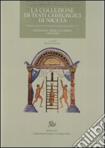 La collezione di testi chirurgici di Niceta. Firenze, Biblioteca Medicea Laurenziana, Plut. 74.7. Tradizione medica classica a Bisanzio libro di Bernabò M. (cur.)