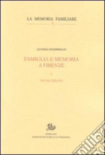 Famiglia e memoria a Firenze. Vol. 1: Secoli XIII-XVI libro di Pandimiglio Leonida