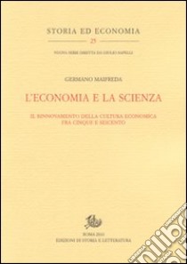 L'economia e la scienza. Il rinnovamento della cultura economica tra Cinque e Seicento libro di Maifreda Germano