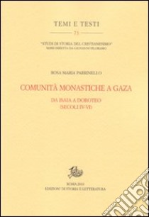 Comunità monastiche a Gaza. Da Isaia a Doroteo (secoli IV-VI) libro di Parrinello Rosa Maria