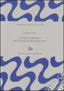 Il fondo economico dei Caetani, duchi di Sermoneta libro di Fiorani C. (cur.)