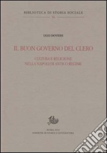 Il buon governo del clero. Cultura e religione nella Napoli di Antico Regime libro di Dovere Ugo