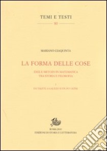 La forma delle cose. Idee e metodi in matematica tra storia e filosofia. Vol. 1: Da Talete a Galileo ed un po' oltre libro di Giaquinta Mariano