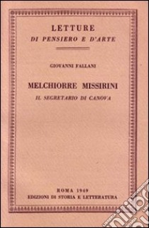 Melchiorre Missirini. Il segretario di Canova libro di Fallani Giovanni