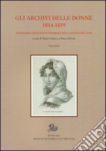Gli archivi delle donne 1814-1859. repertorio delle fonti femminili negli archivi milanesi. Con CD-ROM libro di Canella M. (cur.); Zocchi P. (cur.)